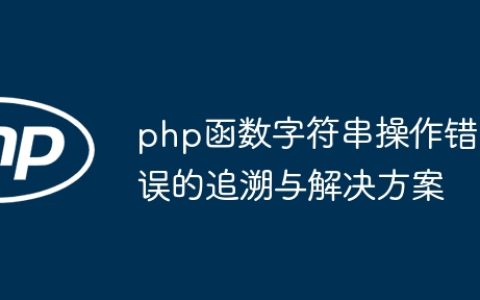 php函数字符串操作错误的追溯与解决方案
