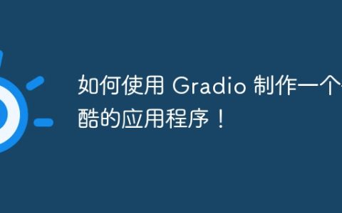 如何使用 Gradio 制作一个很酷的应用程序！