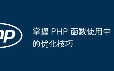 掌握 PHP 函数使用中的优化技巧