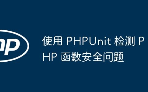使用 PHPUnit 检测 PHP 函数安全问题