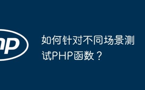 如何针对不同场景测试PHP函数？