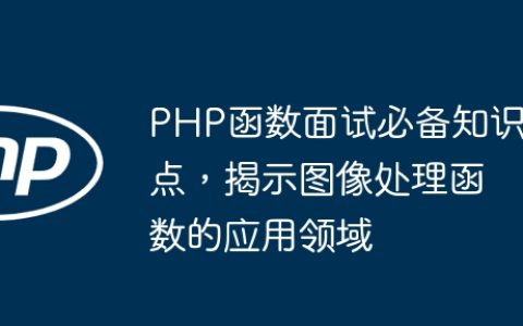 PHP函数面试必备知识点，揭示图像处理函数的应用领域