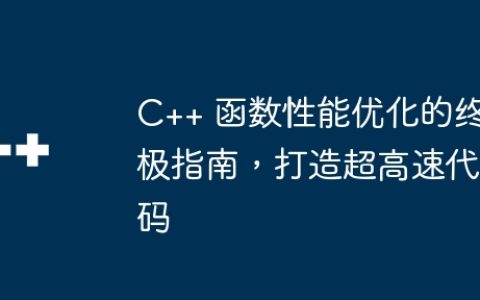 C++ 函数性能优化的终极指南，打造超高速代码