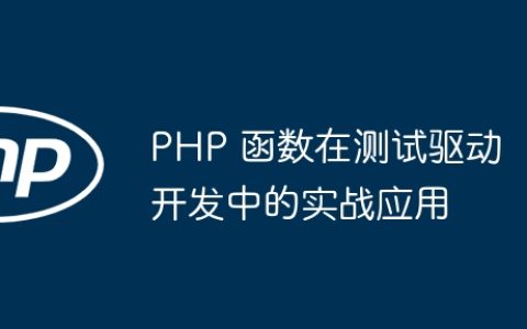 PHP 函数在测试驱动开发中的实战应用