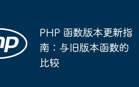 PHP 函数版本更新指南：与旧版本函数的比较