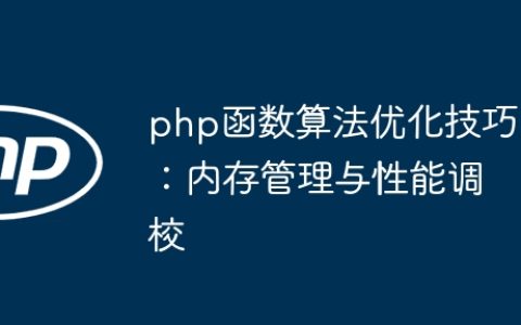 php函数算法优化技巧：内存管理与性能调校