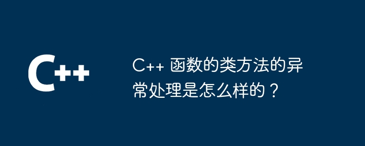 C++ 函数的类方法的异常处理是怎么样的?