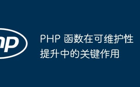 PHP 函数在可维护性提升中的关键作用