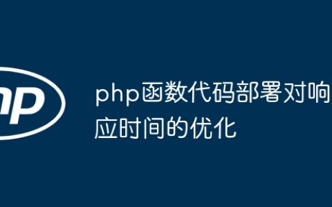 php函数代码部署对响应时间的优化