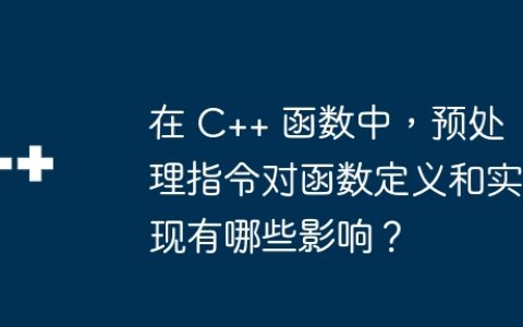 在 C++ 函数中，预处理指令对函数定义和实现有哪些影响？