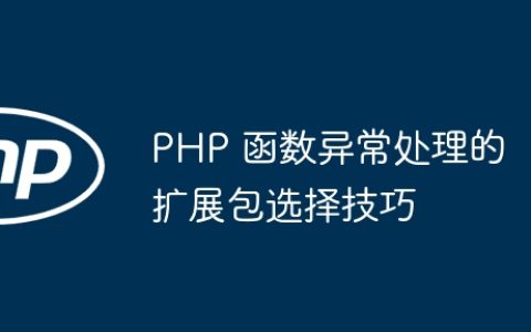 PHP 函数异常处理的扩展包选择技巧