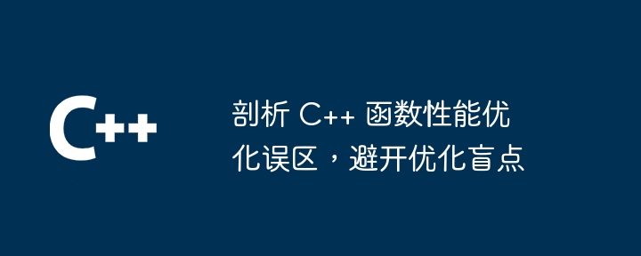 剖析 C++ 函数性能优化误区,避开优化盲点