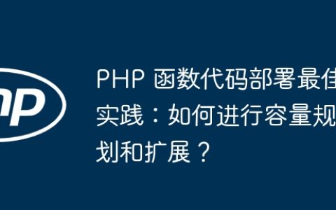 PHP 函数代码部署最佳实践：如何进行容量规划和扩展？