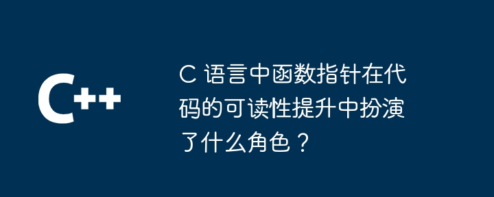 C 语言中函数指针在代码的可读性提升中扮演了什么角色?