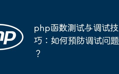 php函数测试与调试技巧：如何预防调试问题？