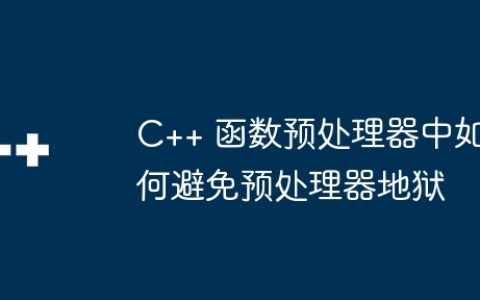 C++ 函数预处理器中如何避免预处理器地狱
