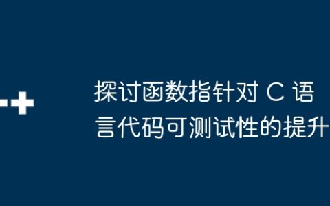 探讨函数指针对 C 语言代码可测试性的提升