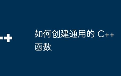 如何创建通用的 C++ 函数
