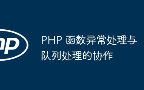 PHP 函数异常处理与队列处理的协作