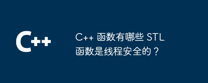 C++ 函数有哪些 STL 函数是线程安全的?
