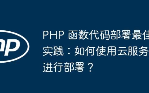 PHP 函数代码部署最佳实践：如何使用云服务进行部署？
