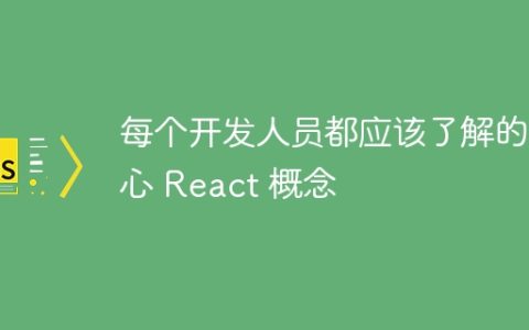 每个开发人员都应该了解的核心 React 概念