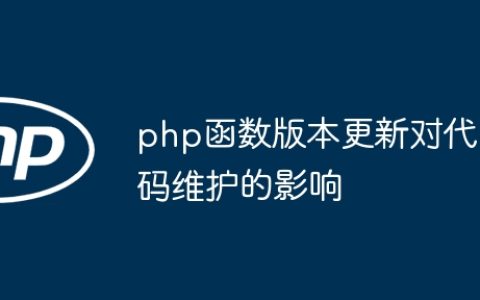 php函数版本更新对代码维护的影响