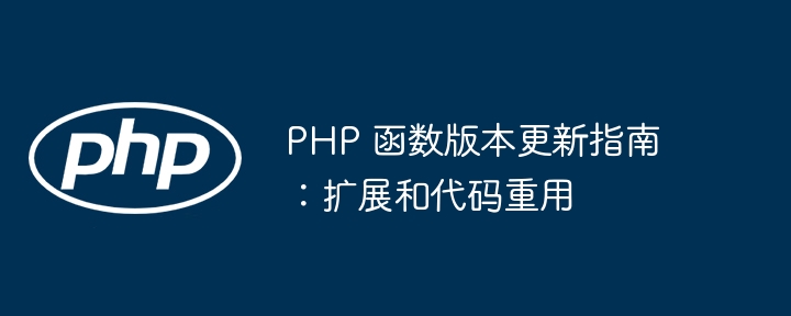 PHP 函数版本更新指南:扩展和代码重用