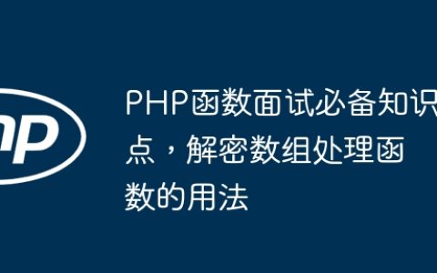 PHP函数面试必备知识点，解密数组处理函数的用法
