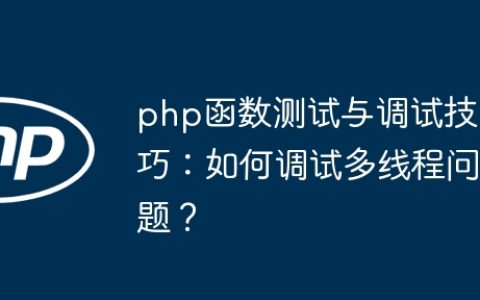 php函数测试与调试技巧：如何调试多线程问题？