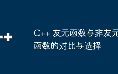 C++ 友元函数与非友元函数的对比与选择