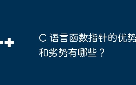 C 语言函数指针的优势和劣势有哪些？