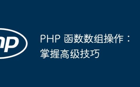 PHP 函数数组操作：掌握高级技巧