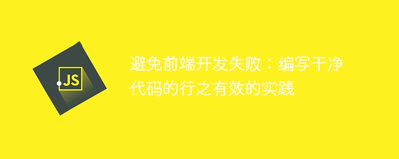 避免前端开发失败:编写干净代码的行之有效的实践
