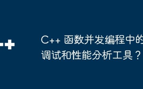 C++ 函数并发编程中的调试和性能分析工具？