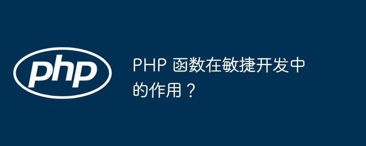 PHP 函数在敏捷开发中的作用?