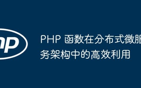 PHP 函数在分布式微服务架构中的高效利用
