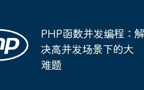 PHP函数并发编程：解决高并发场景下的大难题