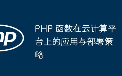 PHP 函数在云计算平台上的应用与部署策略