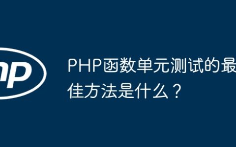 PHP函数单元测试的最佳方法是什么？