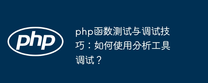 php函数测试与调试技巧:如何使用分析工具调试?