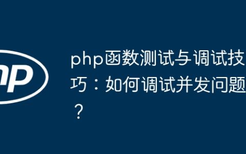 php函数测试与调试技巧：如何调试并发问题？