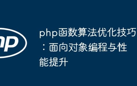 php函数算法优化技巧：面向对象编程与性能提升