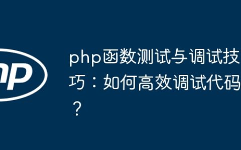 php函数测试与调试技巧：如何高效调试代码？