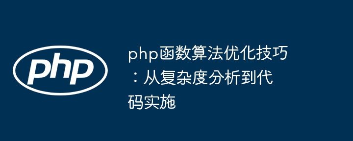 php函数算法优化技巧:从复杂度分析到代码实施