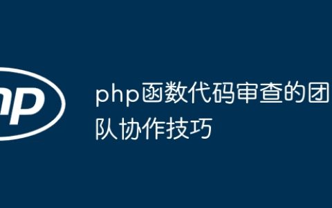 php函数代码审查的团队协作技巧