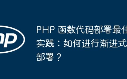 PHP 函数代码部署最佳实践：如何进行渐进式部署？