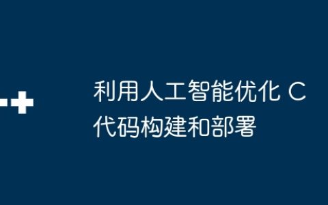 利用人工智能优化 C 代码构建和部署