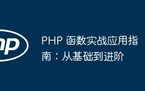 PHP 函数实战应用指南：从基础到进阶
