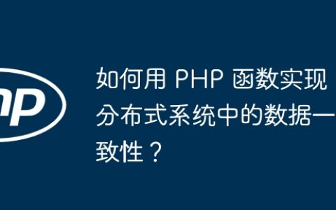 如何用 PHP 函数实现分布式系统中的数据一致性？